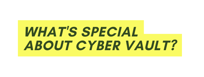 What s special about Cyber Vault